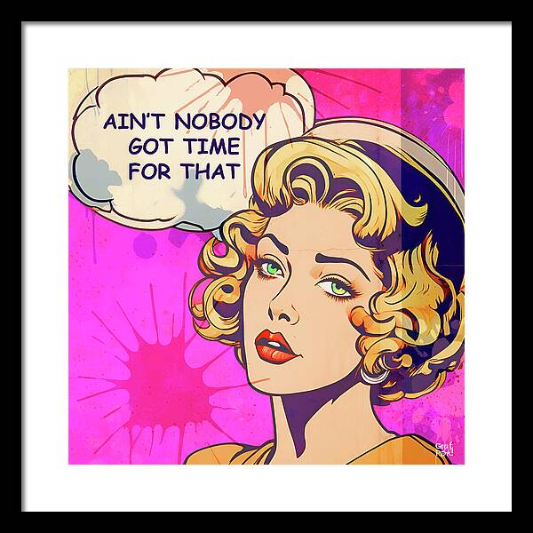 Aint Nobody Got Time For That  - Framed Print