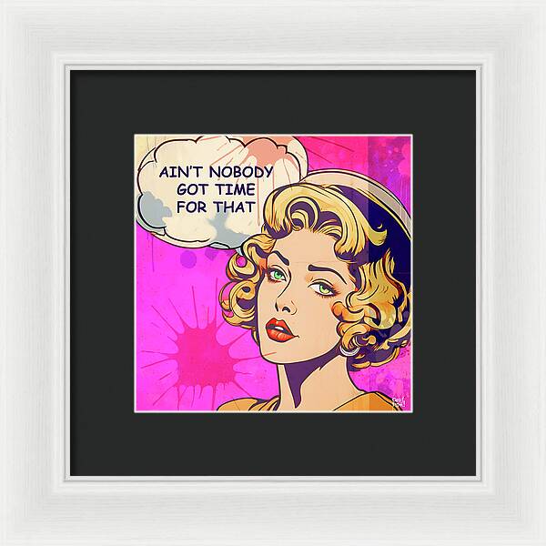 Aint Nobody Got Time For That  - Framed Print