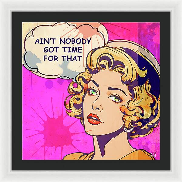 Aint Nobody Got Time For That  - Framed Print