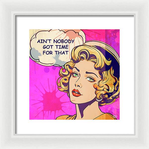 Aint Nobody Got Time For That  - Framed Print