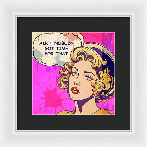 Aint Nobody Got Time For That  - Framed Print