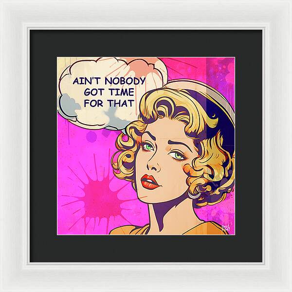 Aint Nobody Got Time For That  - Framed Print