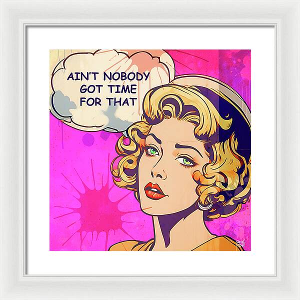 Aint Nobody Got Time For That  - Framed Print