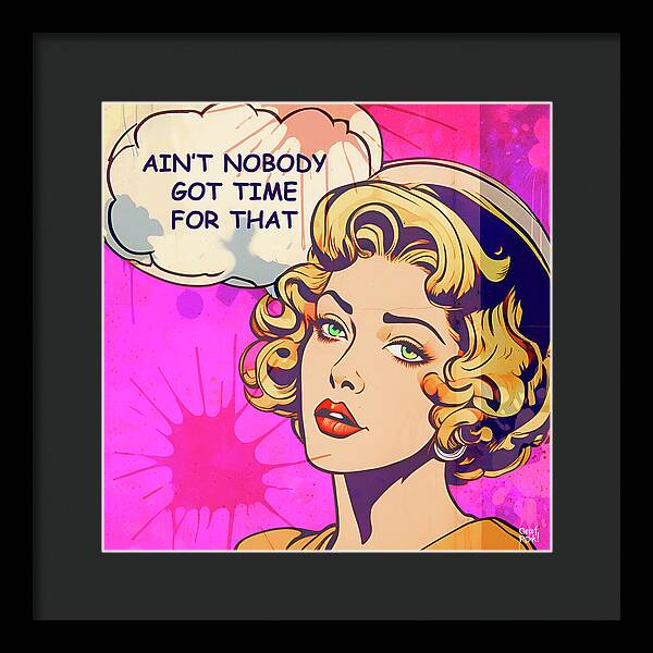 Aint Nobody Got Time For That  - Framed Print