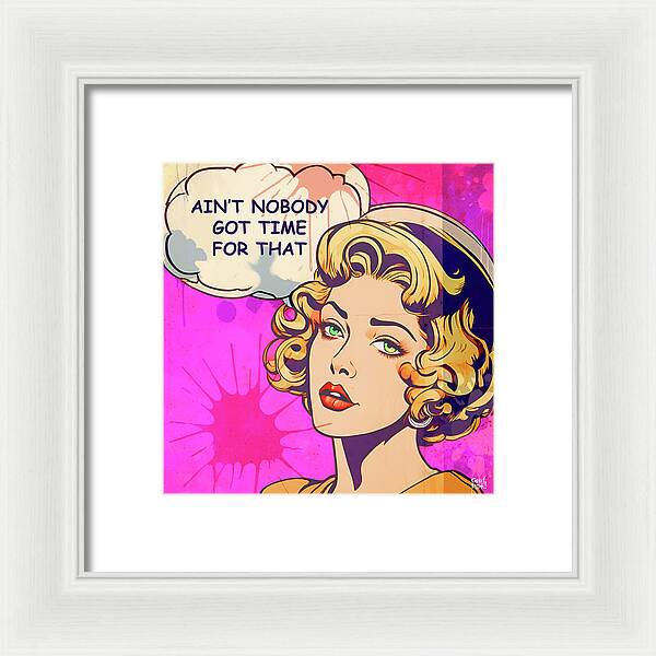 Aint Nobody Got Time For That  - Framed Print