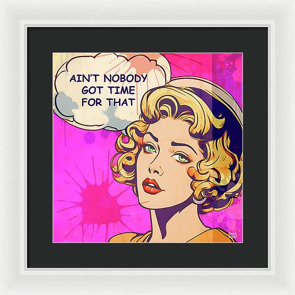 Aint Nobody Got Time For That  - Framed Print