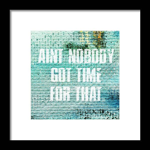 Aint Nobody Got Time For That - Framed Print