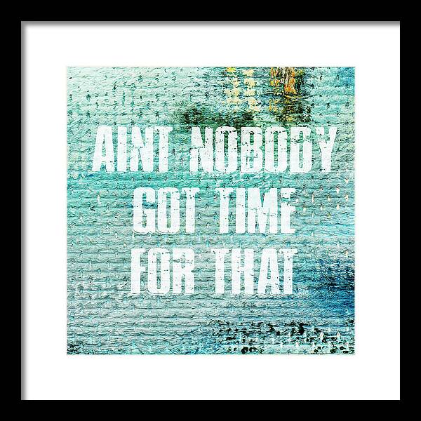 Aint Nobody Got Time For That - Framed Print