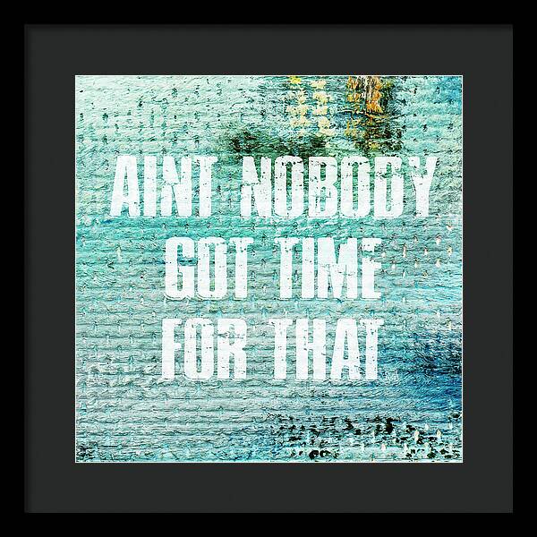 Aint Nobody Got Time For That - Framed Print