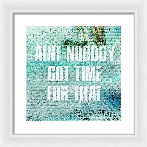 Aint Nobody Got Time For That - Framed Print