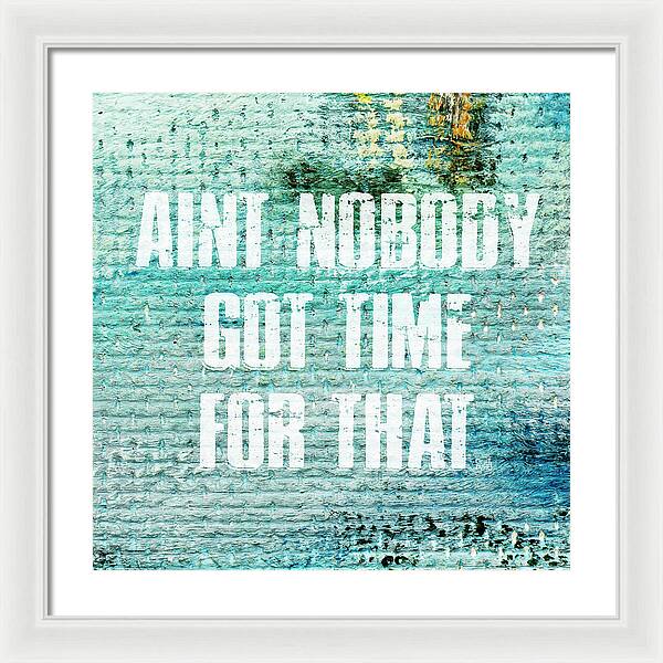 Aint Nobody Got Time For That - Framed Print