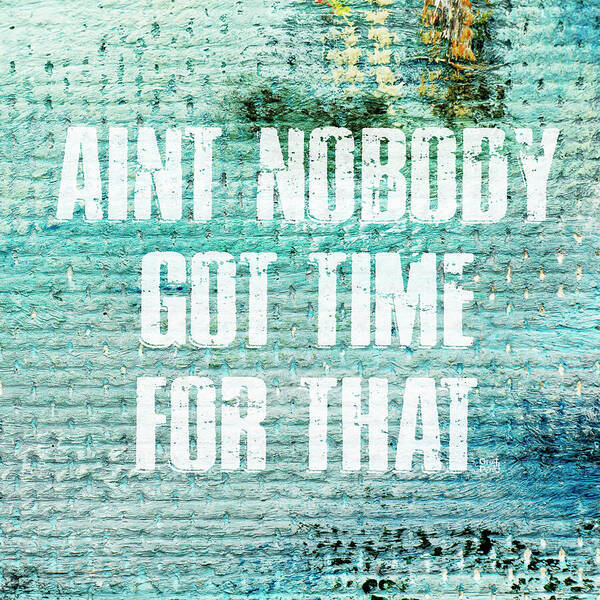 Aint Nobody Got Time For That - Art Print