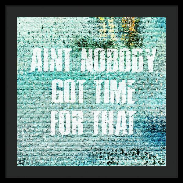 Aint Nobody Got Time For That - Framed Print