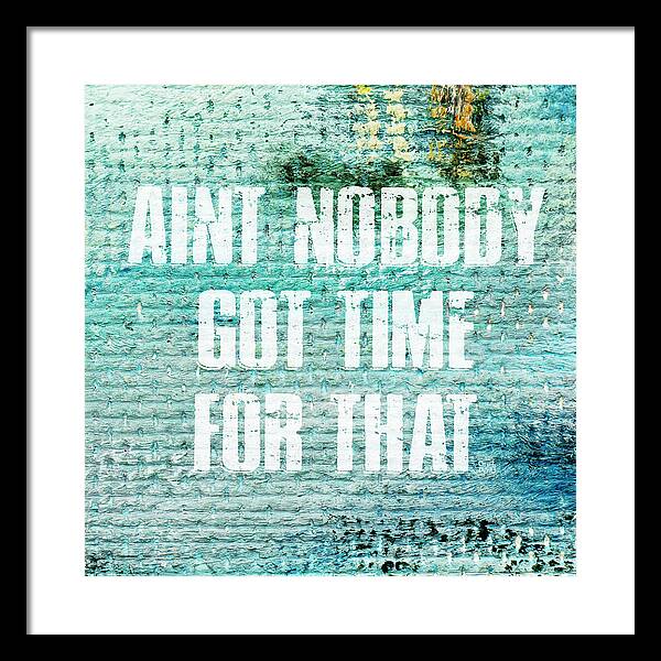 Aint Nobody Got Time For That - Framed Print