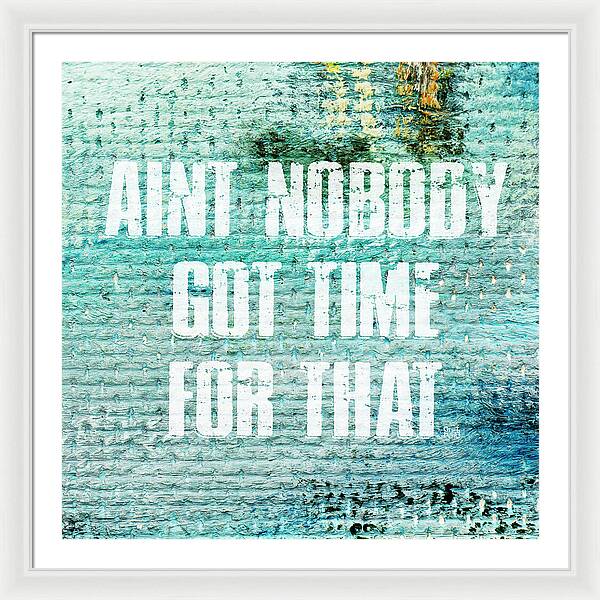 Aint Nobody Got Time For That - Framed Print