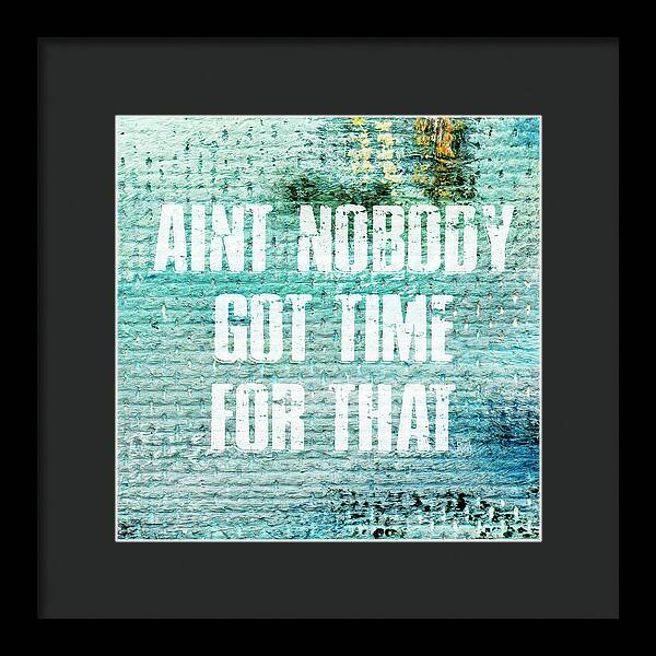 Aint Nobody Got Time For That - Framed Print