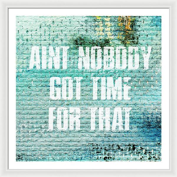 Aint Nobody Got Time For That - Framed Print