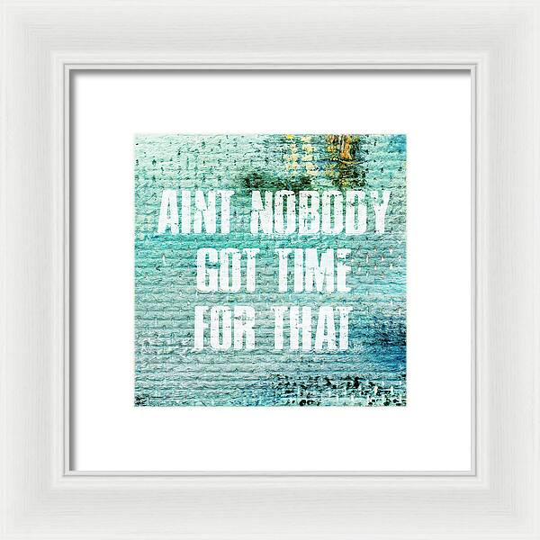 Aint Nobody Got Time For That - Framed Print