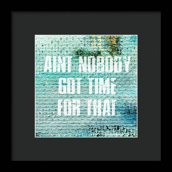 Aint Nobody Got Time For That - Framed Print