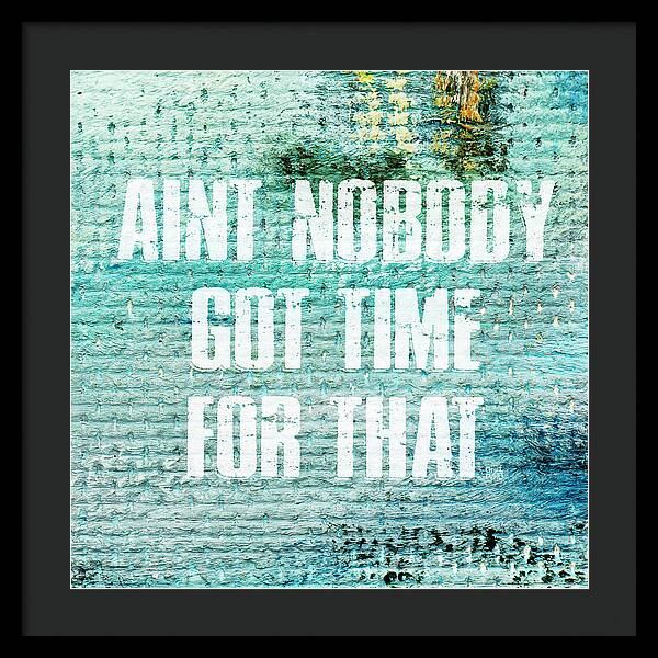 Aint Nobody Got Time For That - Framed Print