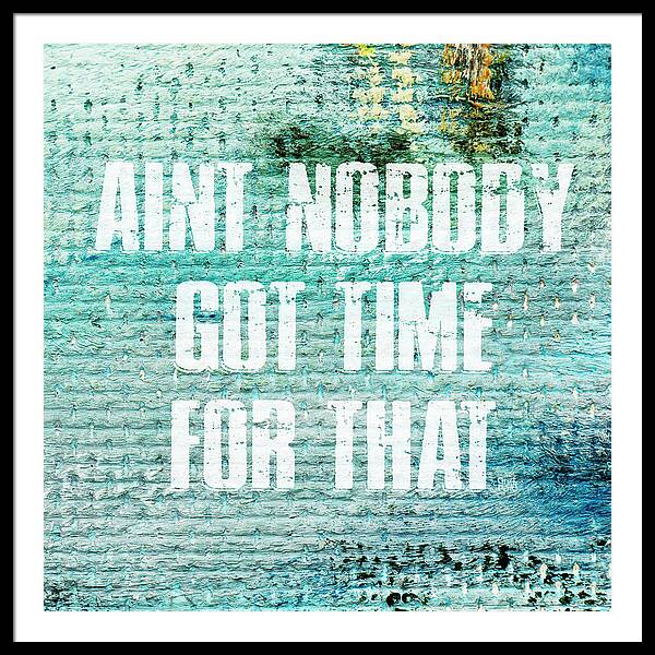 Aint Nobody Got Time For That - Framed Print