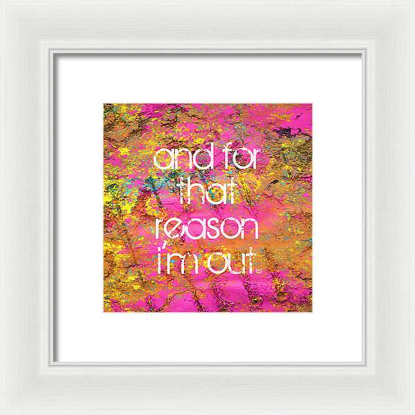 and for that reason I'm out - Framed Print