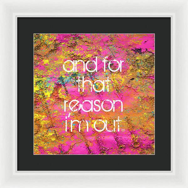 and for that reason I'm out - Framed Print