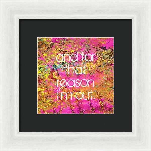 and for that reason I'm out - Framed Print