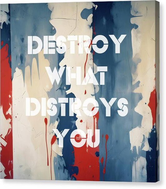 Destroy What Destroys You - Canvas Print