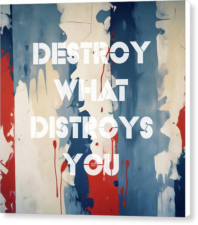 Destroy What Destroys You - Canvas Print