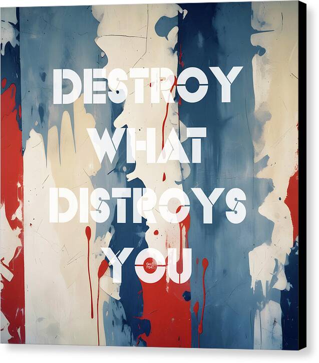 Destroy What Destroys You - Canvas Print