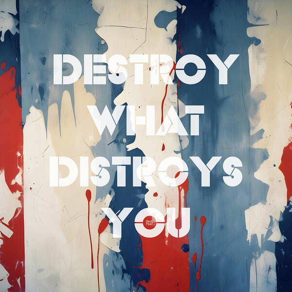 Destroy What Destroys You - Art Print