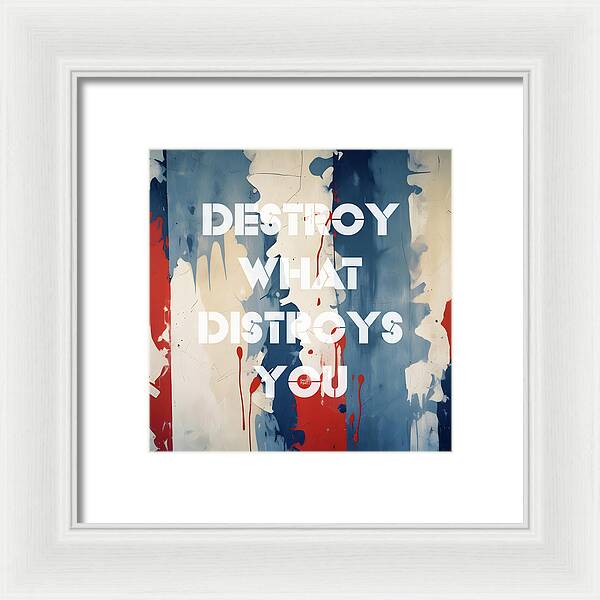 Destroy What Destroys You - Framed Print