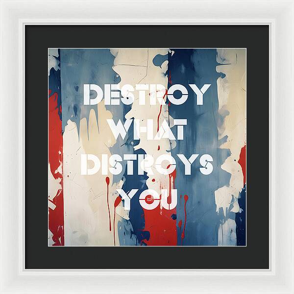 Destroy What Destroys You - Framed Print