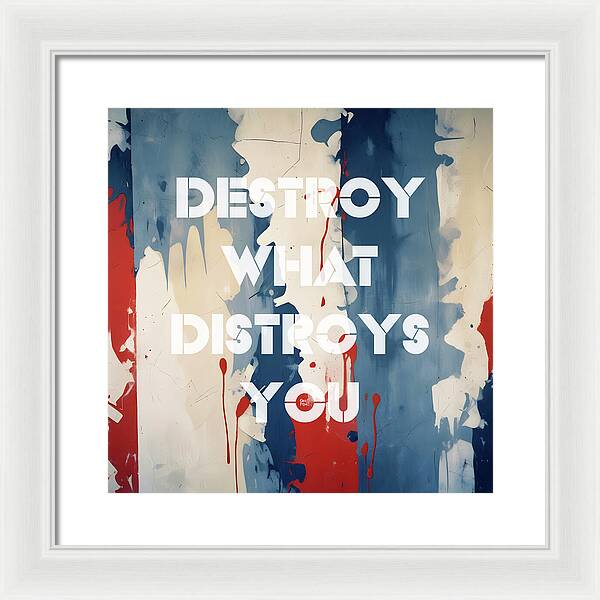 Destroy What Destroys You - Framed Print