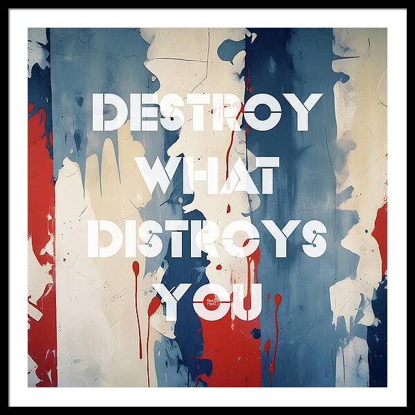 Destroy What Destroys You - Framed Print