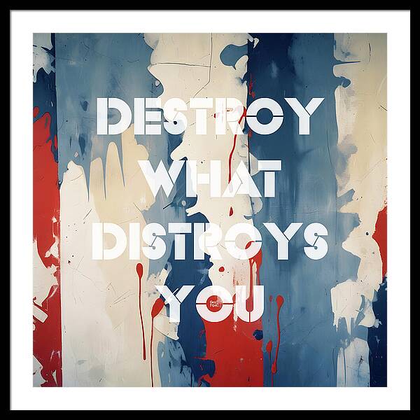 Destroy What Destroys You - Framed Print