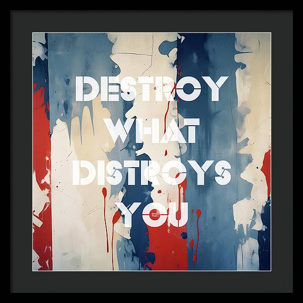 Destroy What Destroys You - Framed Print