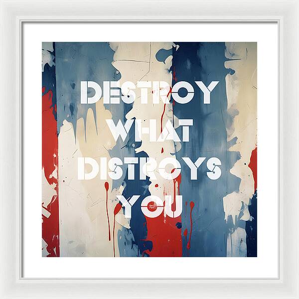 Destroy What Destroys You - Framed Print