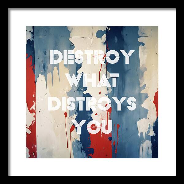 Destroy What Destroys You - Framed Print