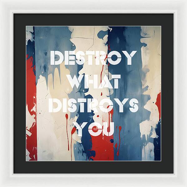 Destroy What Destroys You - Framed Print