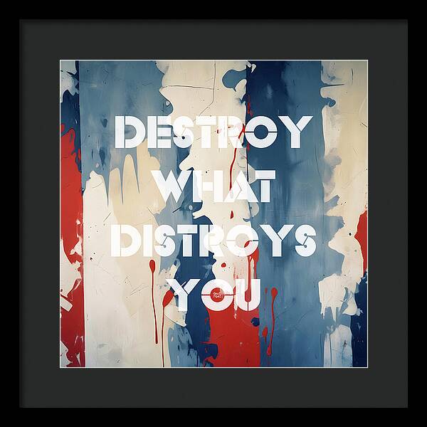 Destroy What Destroys You - Framed Print