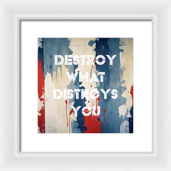 Destroy What Destroys You - Framed Print