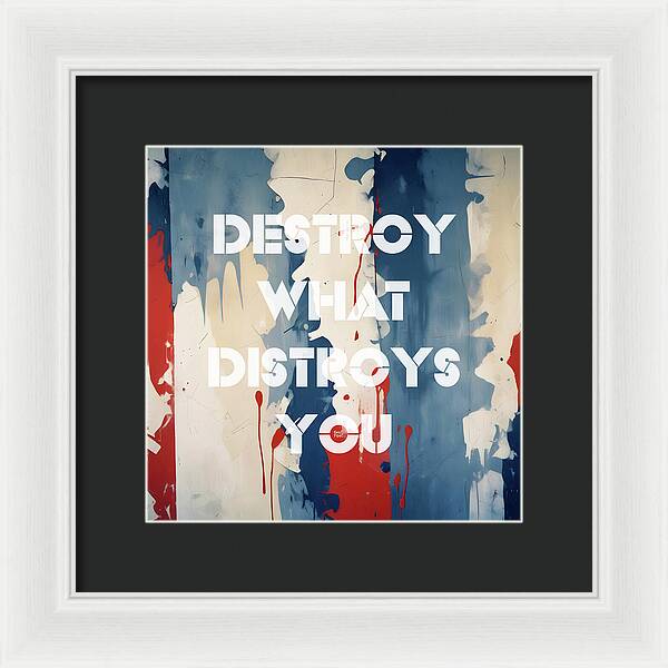 Destroy What Destroys You - Framed Print