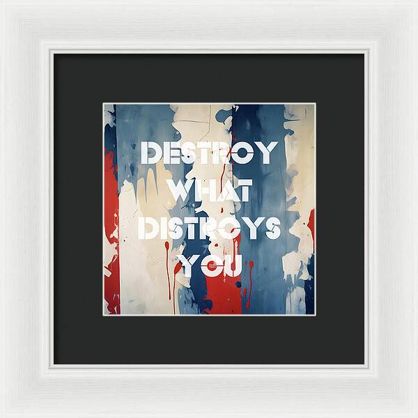 Destroy What Destroys You - Framed Print