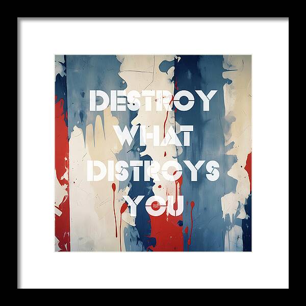 Destroy What Destroys You - Framed Print