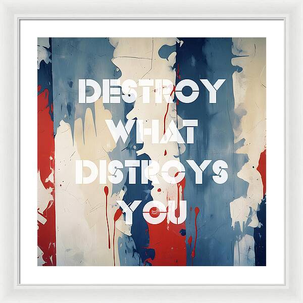 Destroy What Destroys You - Framed Print