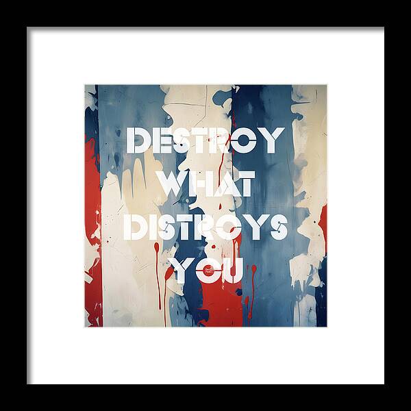 Destroy What Destroys You - Framed Print