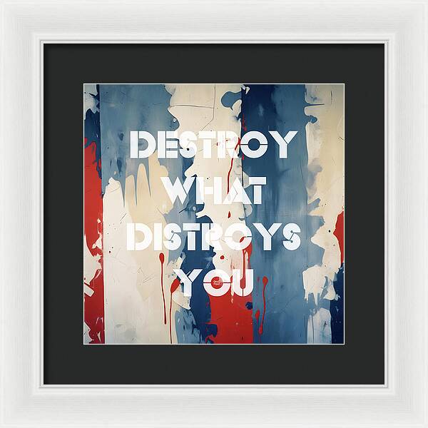 Destroy What Destroys You - Framed Print