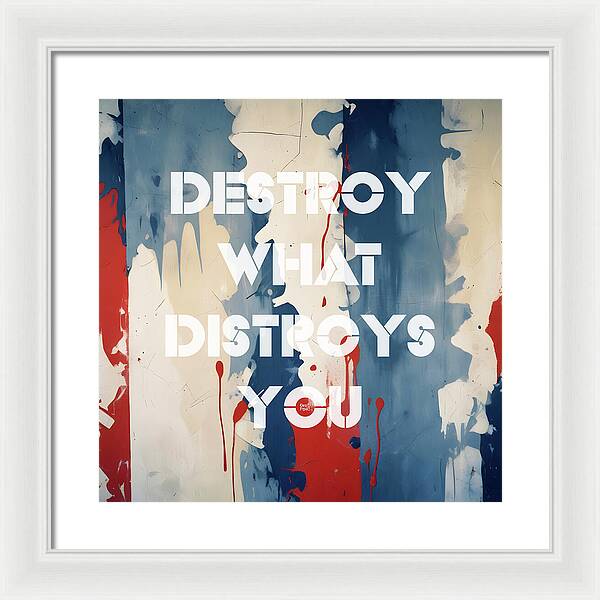 Destroy What Destroys You - Framed Print